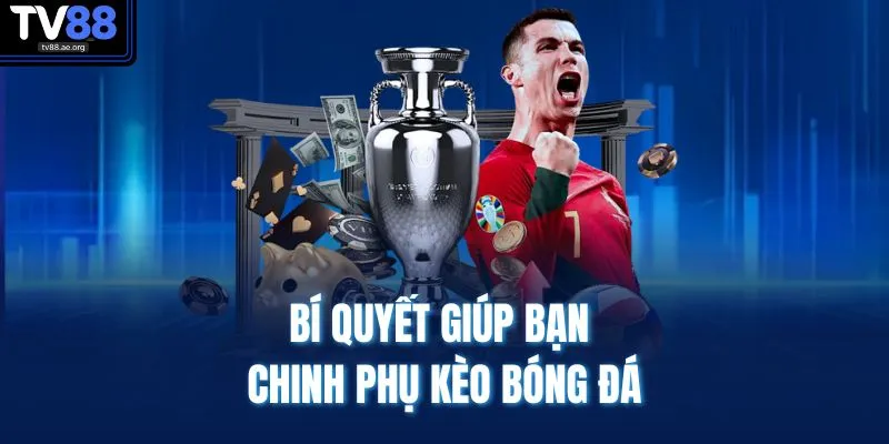 Cách Đọc Kèo Bóng Đá TV88 | Làm Chủ Mọi Kèo Cược 2025 4 Bí quyết giúp bạn chinh phụ kèo bóng đá