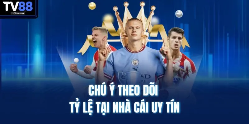 Tỷ Lệ Cá Cược Bóng Đá | Cập Nhật Kèo, Phân Tích Odds Chuẩn 4 Chú ý theo dõi tỷ lệ tại nhà cái uy tín