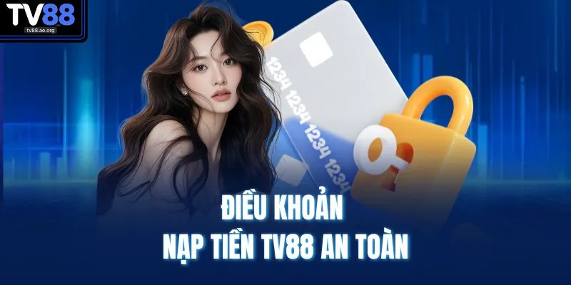Nạp Tiền TV88 1 Điều khoản nạp tiền TV88 an toàn