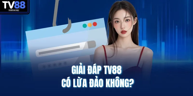 TV88 Có Lừa Đảo KHông | Giải Mã Tin Đồn, Đánh Giá Độ Uy Tín 3 Giải đáp TV88 có lừa đảo không?
