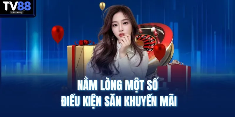 Điều Khoản Điều Kiện 3 Nằm lòng một số điều kiện săn khuyến mãi