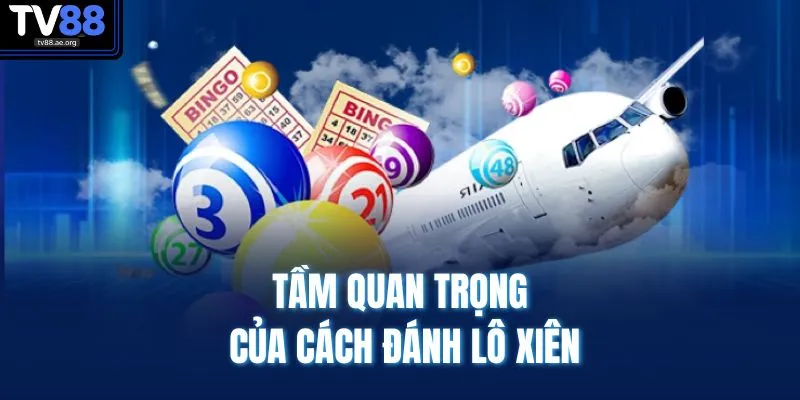Cách Đánh Lô Xiên | Chiến Thuật Nuôi Lô Lãi 90% Vốn 2 Tầm quan trọng của cách đánh lô xiên