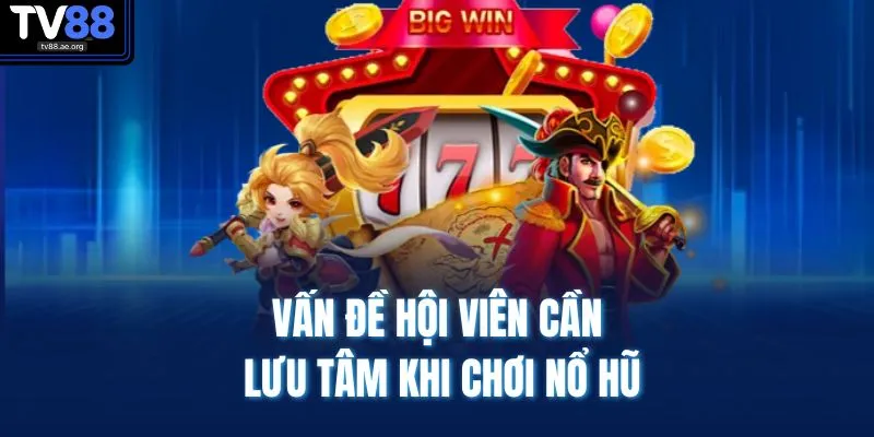 Cách Quay Hũ Dễ Nổ | Tối Đa Hóa Lời Gấp 500 Lần Vốn 4 Vấn đề hội viên cần lưu tâm khi chơi nổ hũ